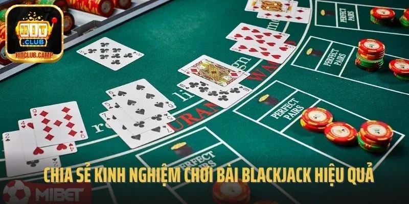 Chia sẻ kinh nghiệm chơi bài Blackjack hiệu quả