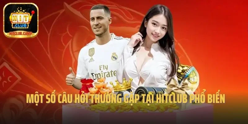 Một số câu hỏi thường gặp tại Hitclub phổ biến