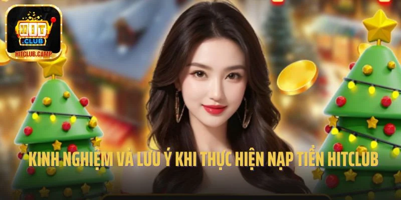 Kinh nghiệm và lưu ý khi thực hiện nạp tiền Hitclub 