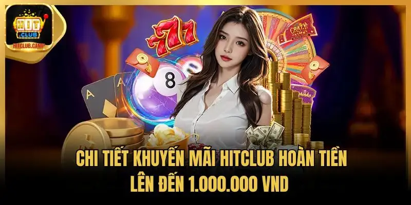 Chi tiết khuyến mãi HitClub hoàn tiền lên đến 1.000.000 VND