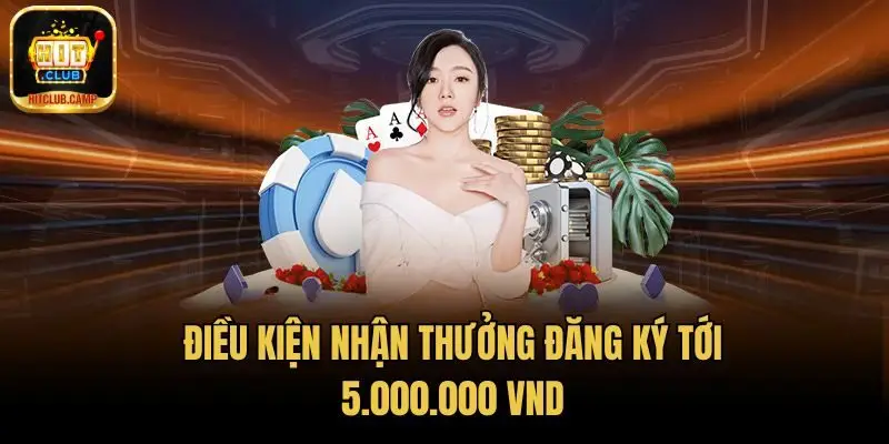 Điều kiện nhận Thưởng đăng ký tới 5.000.000 VND